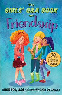 Order ''The Girls Q&A Book on Friendship: 50 Ways to Fix a Friendship Without the DRAMA'' by Annie Fox, M.Ed., illustrated by Erica De Chavez Order ''The Girls Q&A Book on Friendship: 50 Ways to Fix a Friendship Without the DRAMA'' by Annie Fox, M.Ed., illustrated by Erica De Chavez