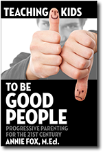 ''Teaching Kids to Be Good People'' by Annie Fox, M.Ed. ''Teaching Kids to Be Good People'' by Annie Fox, M.Ed.